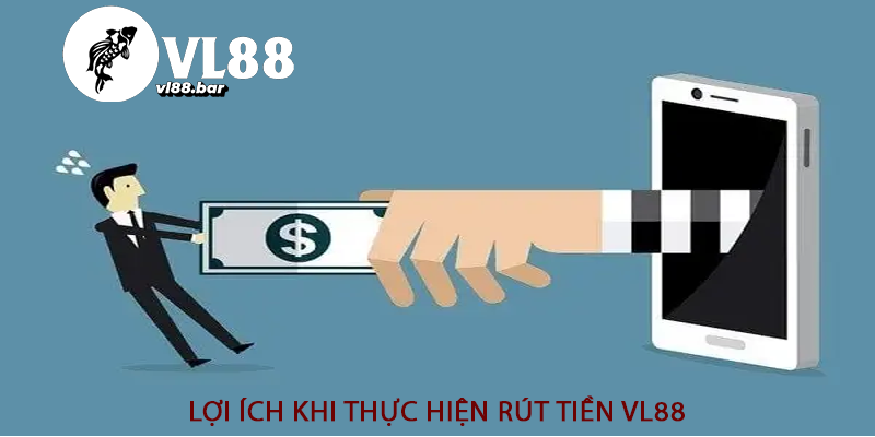 Lợi ích khi thực hiện rút tiền VL88